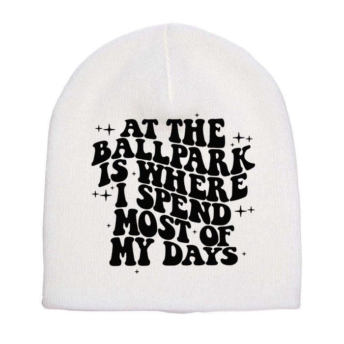 At The Ballpark Is Where I Spend Most Of My Days Baseball Short Acrylic Beanie