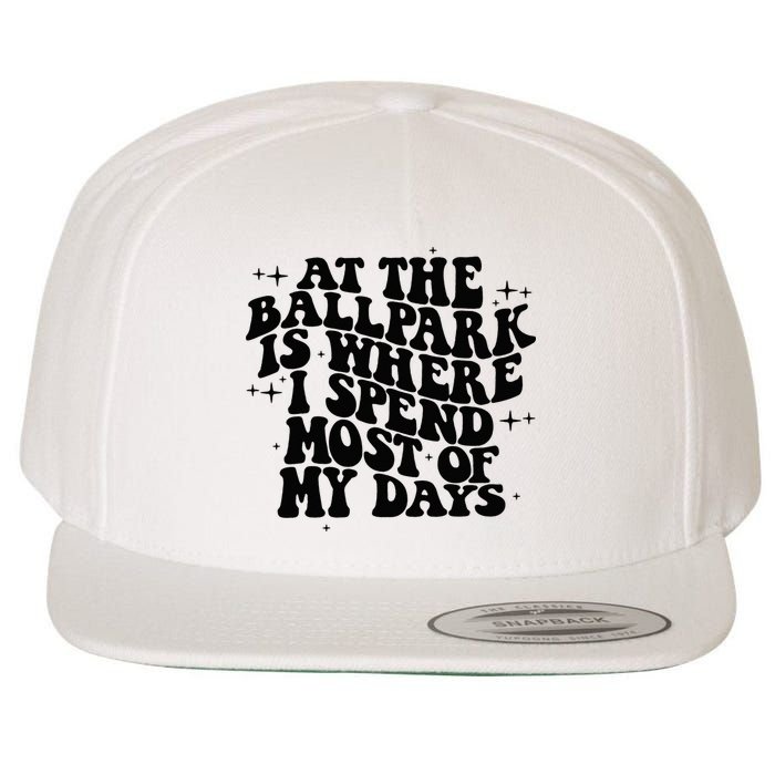 At The Ballpark Is Where I Spend Most Of My Days Baseball Wool Snapback Cap