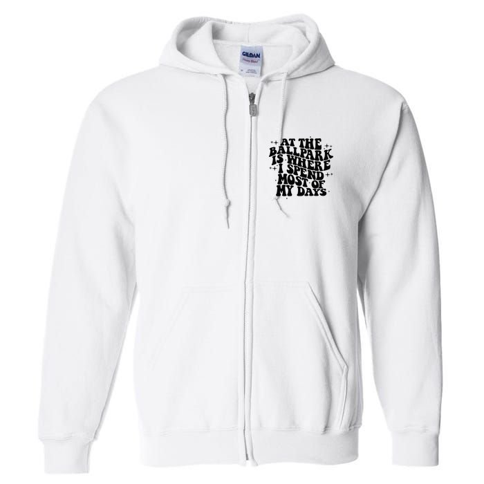At The Ballpark Is Where I Spend Most Of My Days Baseball Full Zip Hoodie