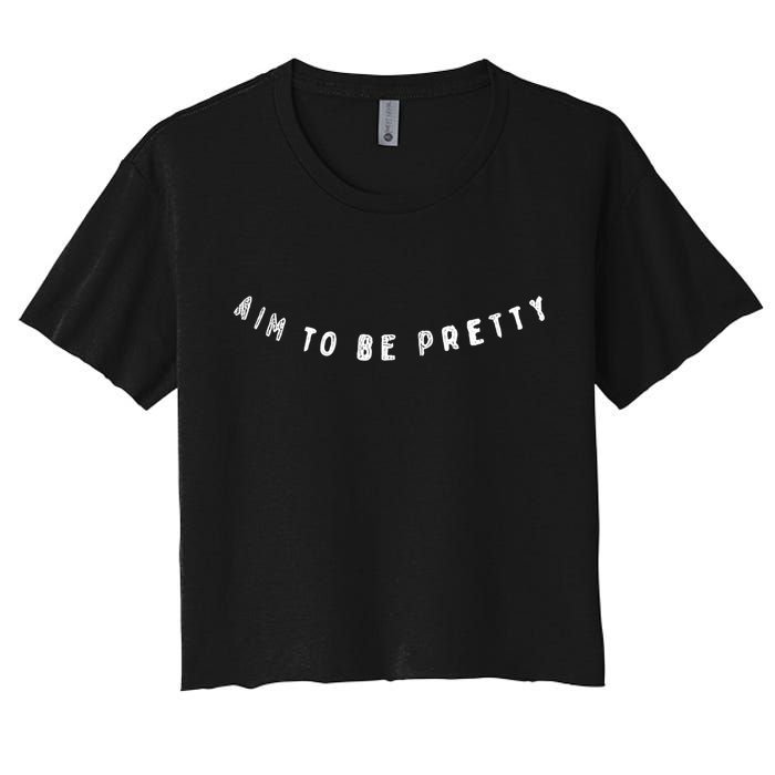 Aim To Be Pretty Gift Women's Crop Top Tee