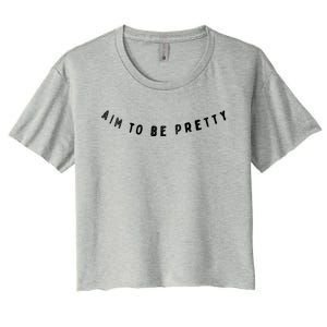 Aim To Be Pretty Gift Women's Crop Top Tee