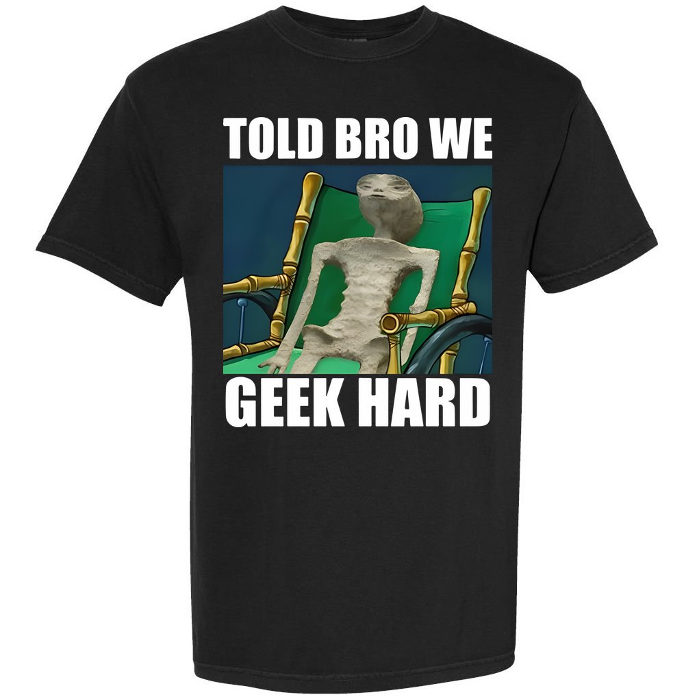 Alien Told Bro We Geek Hard Comfort Colors T-Shirt