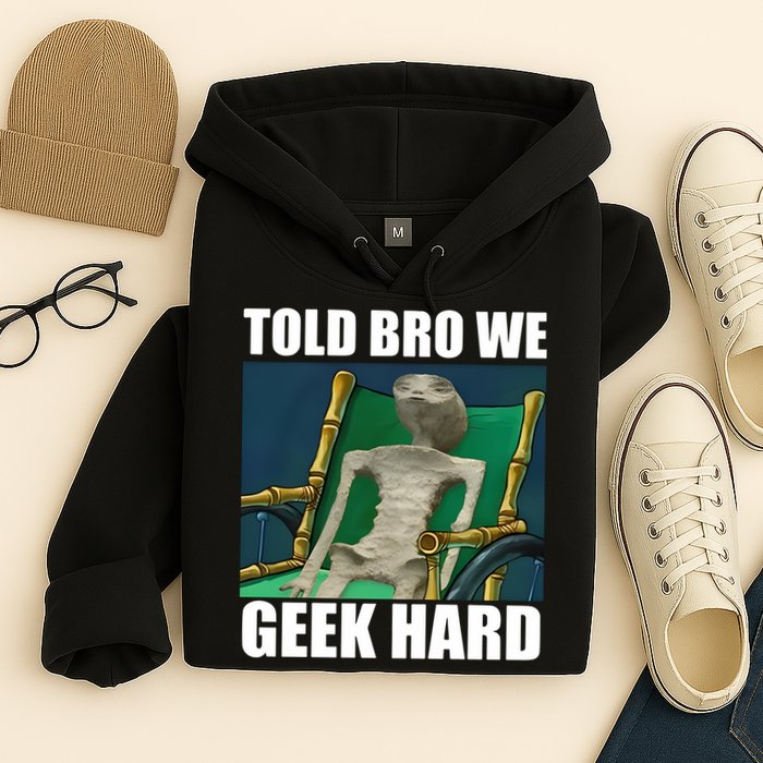 Alien Told Bro We Geek Hard Hoodie