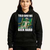 Alien Told Bro We Geek Hard Hoodie