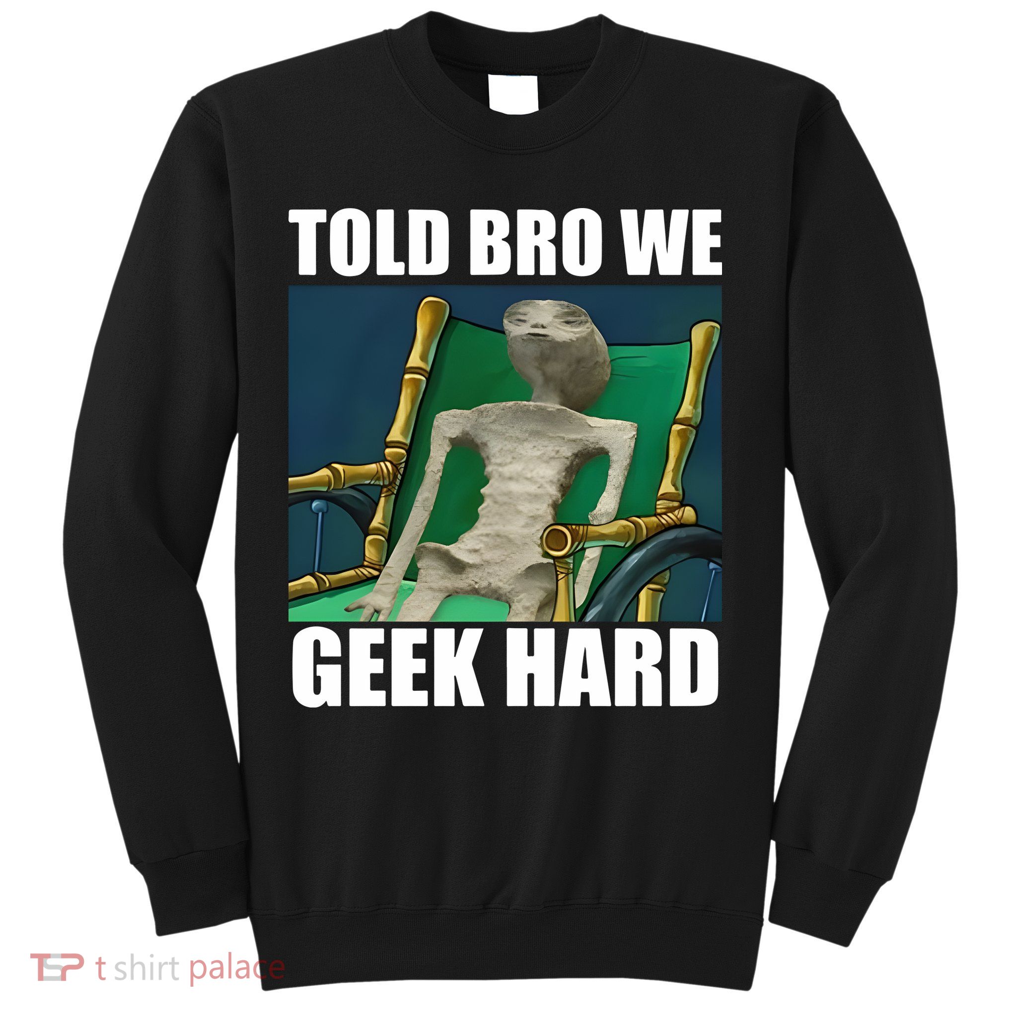 Alien Told Bro We Geek Hard Sweatshirt