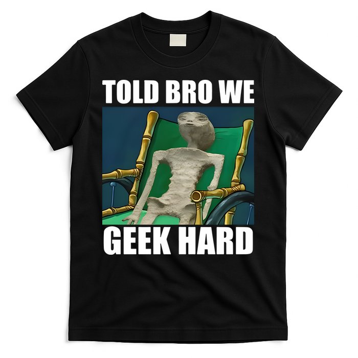 Alien Told Bro We Geek Hard T-Shirt