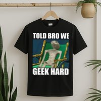 Alien Told Bro We Geek Hard T-Shirt