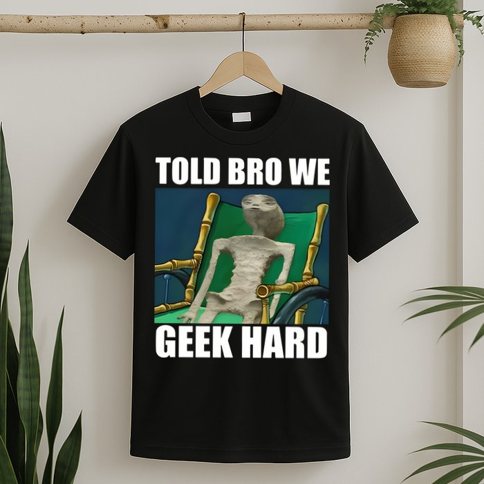 Alien Told Bro We Geek Hard T-Shirt
