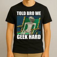 Alien Told Bro We Geek Hard T-Shirt
