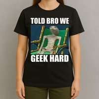 Alien Told Bro We Geek Hard T-Shirt