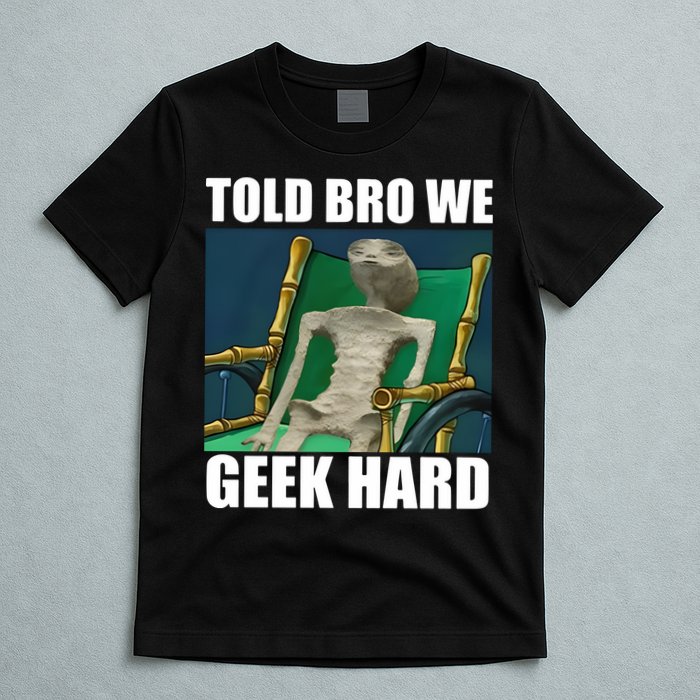 Alien Told Bro We Geek Hard T-Shirt