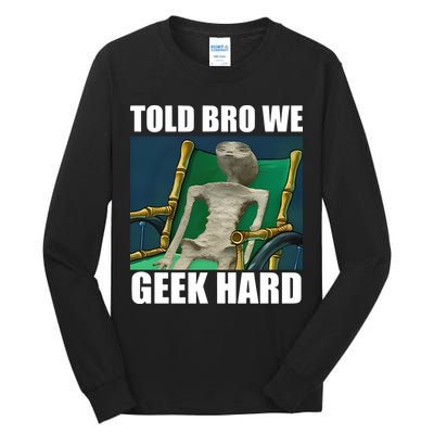 Alien Told Bro We Geek Hard Tall Long Sleeve T-Shirt