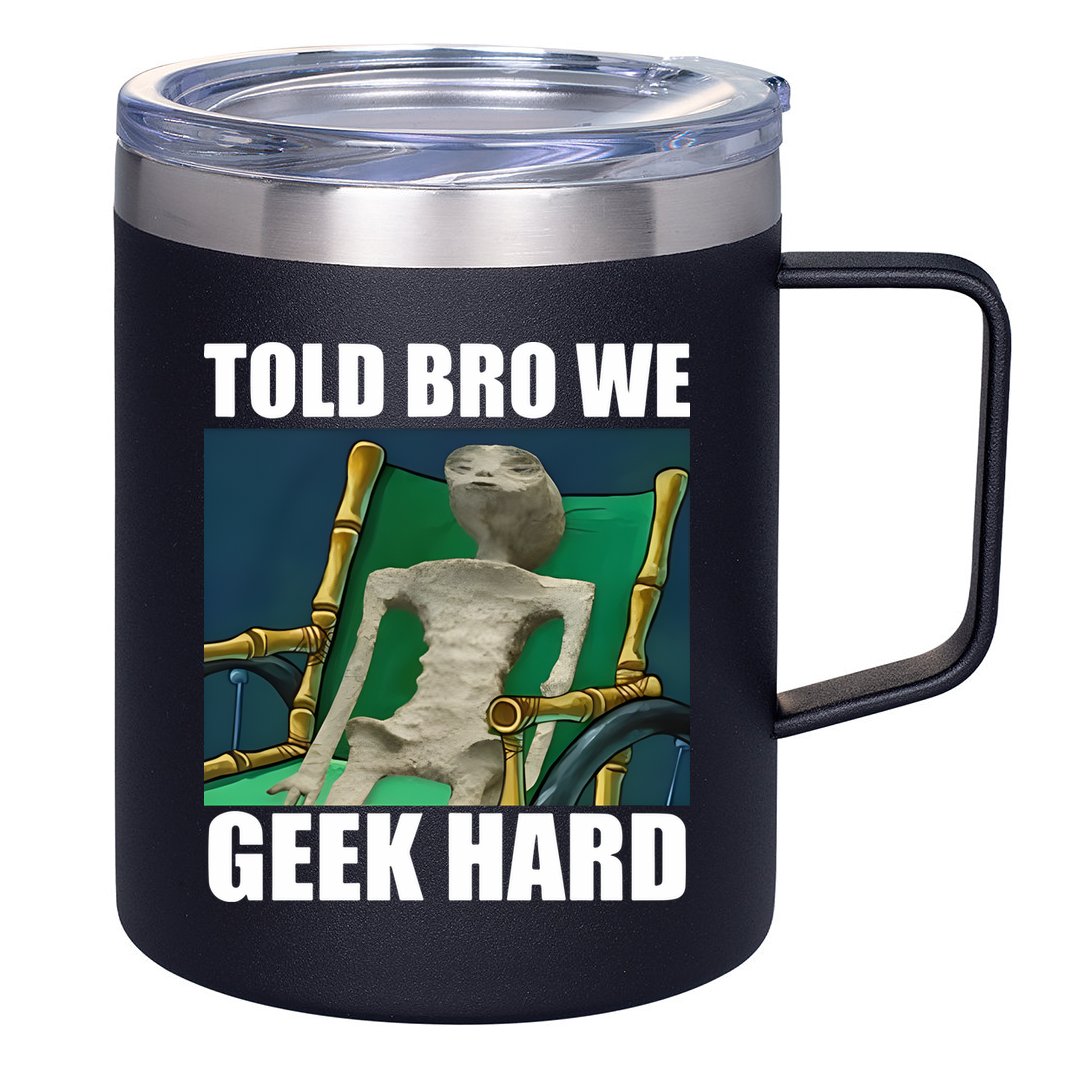 Alien Told Bro We Geek Hard 12oz Stainless Steel Coffee Mug