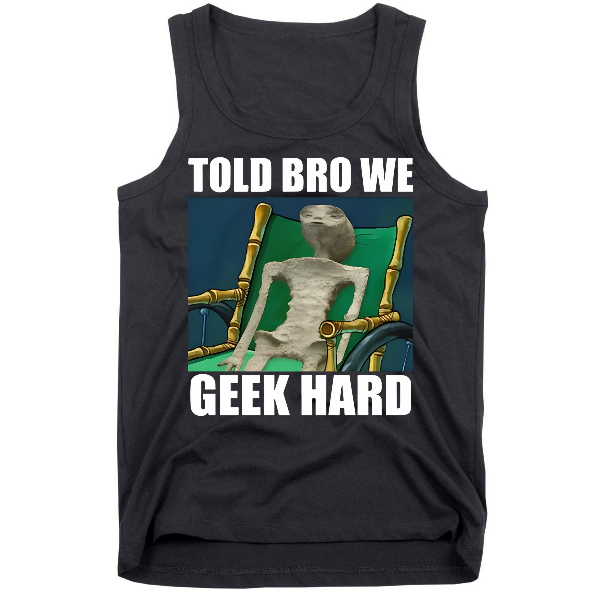 Alien Told Bro We Geek Hard Tank Top