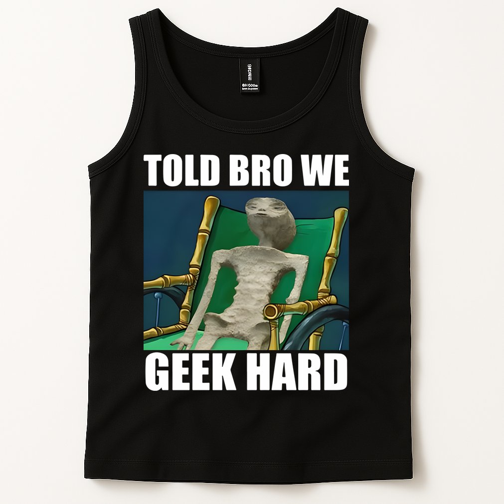 Alien Told Bro We Geek Hard Tank Top