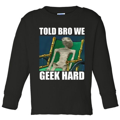Alien Told Bro We Geek Hard Toddler Long Sleeve Shirt