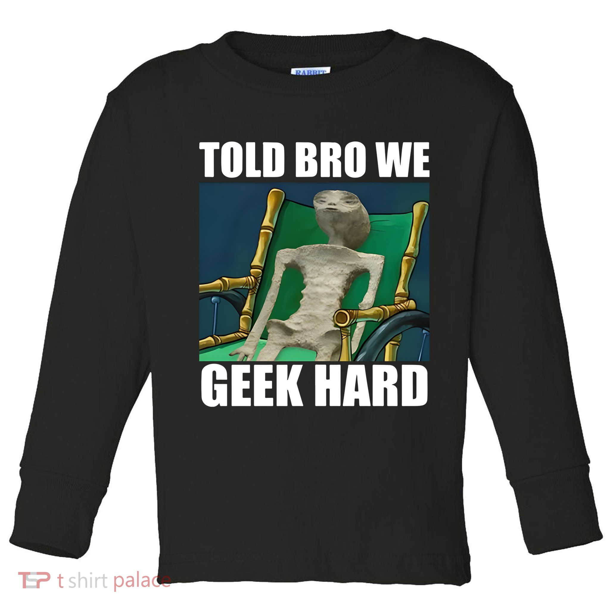 Alien Told Bro We Geek Hard Toddler Long Sleeve Shirt