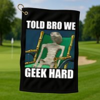Alien Told Bro We Geek Hard Golf Towel
