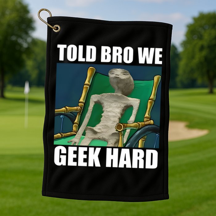 Alien Told Bro We Geek Hard Golf Towel