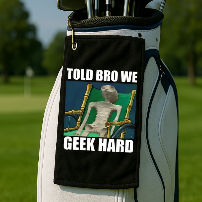 Alien Told Bro We Geek Hard Golf Towel