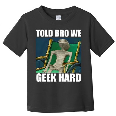 Alien Told Bro We Geek Hard Toddler T-Shirt