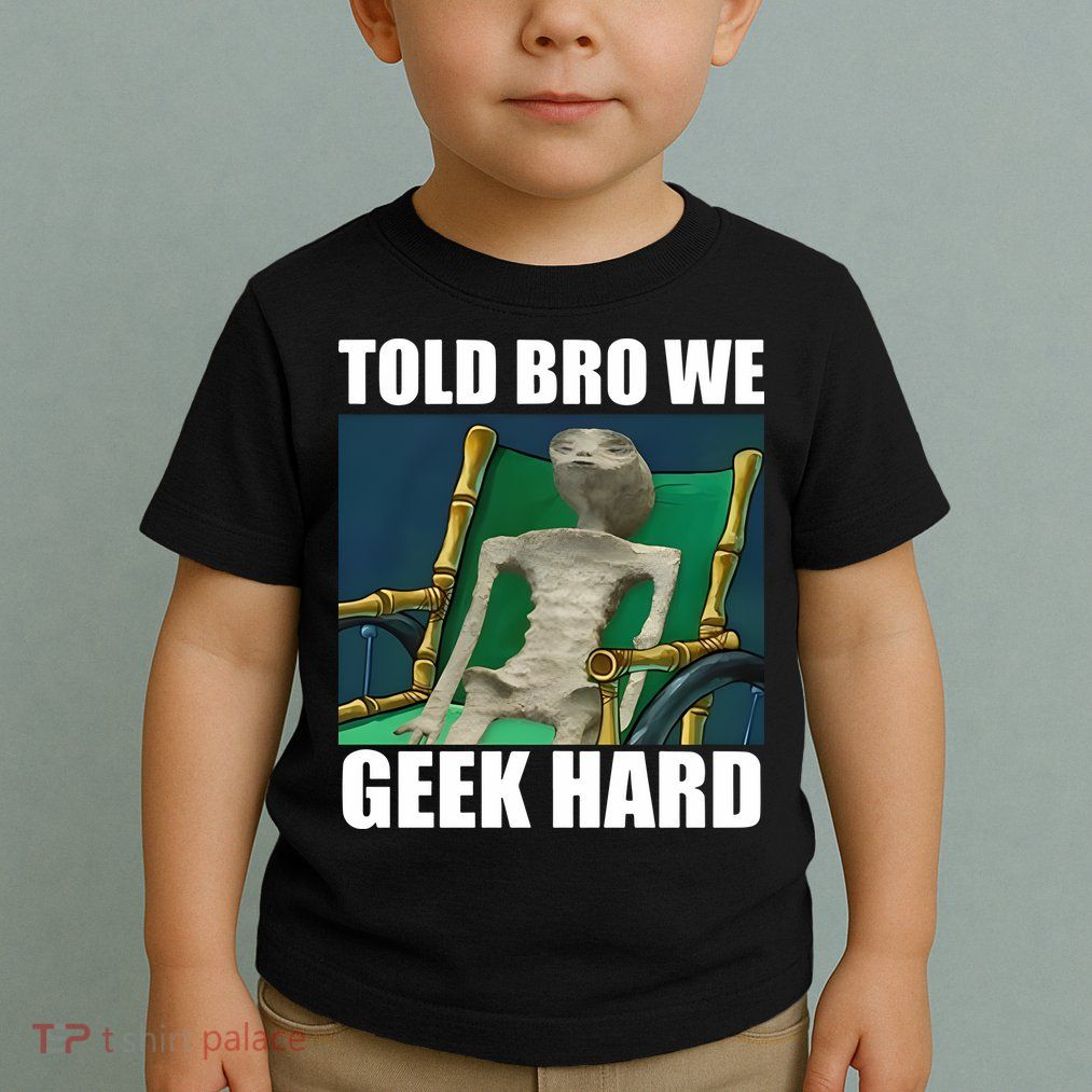 Alien Told Bro We Geek Hard Toddler T-Shirt