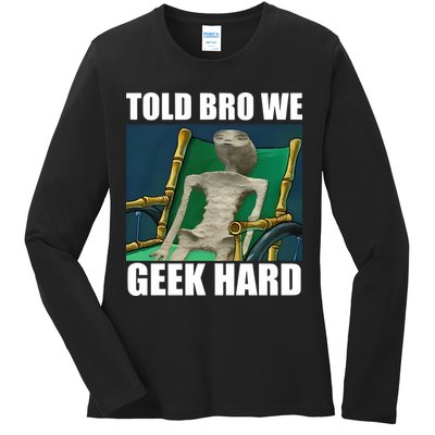 Alien Told Bro We Geek Hard Ladies Long Sleeve Shirt