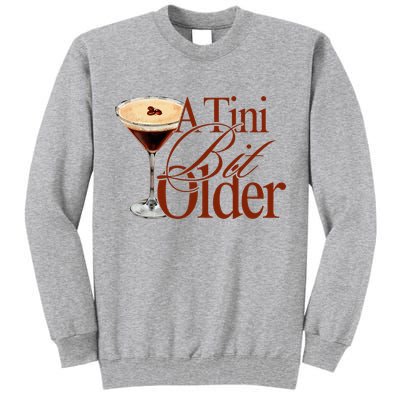 A Tini Bit Older Espresso Martini Birthday A Tiny Bit Older Tall Sweatshirt