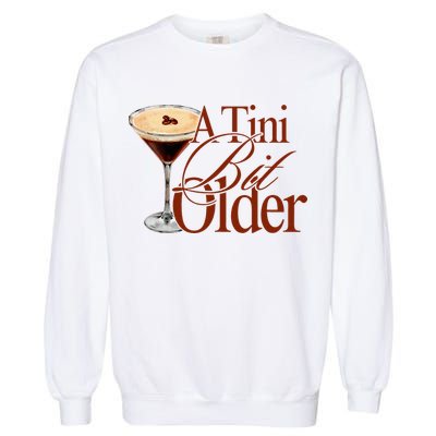 A Tini Bit Older Espresso Martini Birthday A Tiny Bit Older Garment-Dyed Sweatshirt