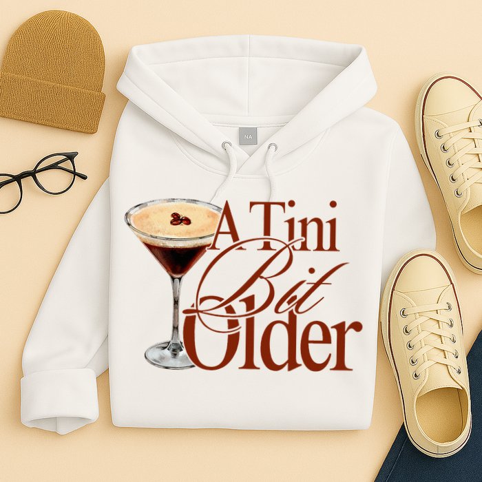 A Tini Bit Older Espresso Martini Birthday A Tiny Bit Older Hoodie