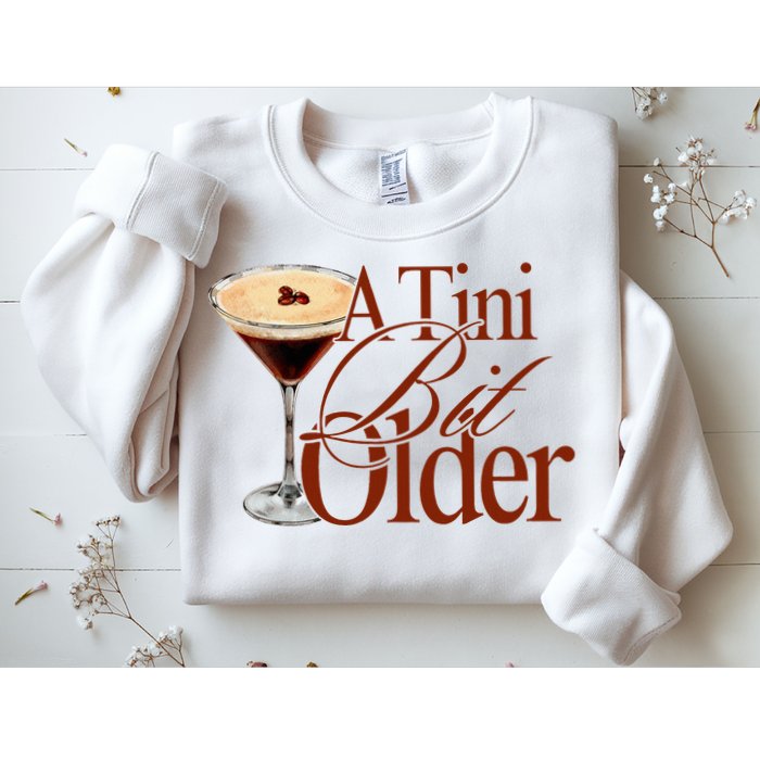A Tini Bit Older Espresso Martini Birthday A Tiny Bit Older Sweatshirt