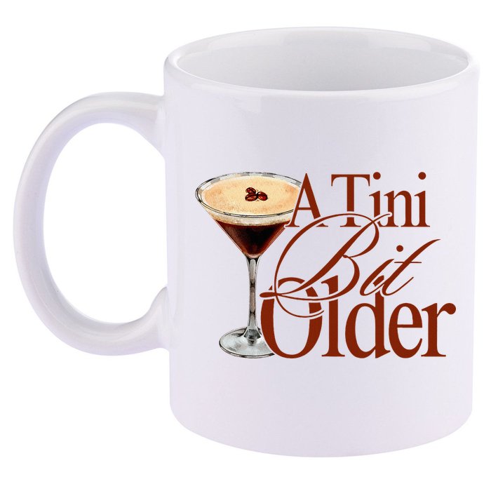 A Tini Bit Older Espresso Martini Birthday A Tiny Bit Older 11oz C Handle Ceramic Mug