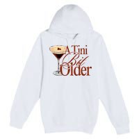 A Tini Bit Older Espresso Martini Birthday A Tiny Bit Older Premium Pullover Hoodie