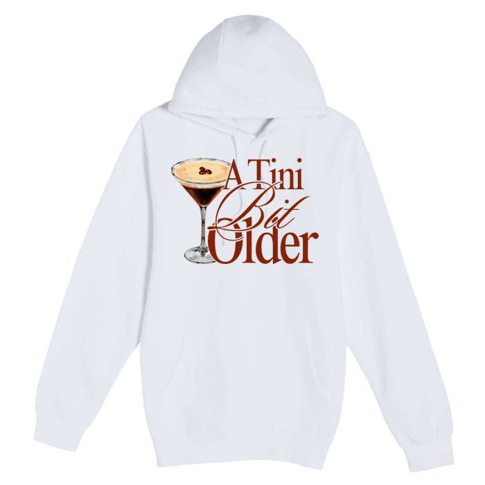 A Tini Bit Older Espresso Martini Birthday A Tiny Bit Older Premium Pullover Hoodie