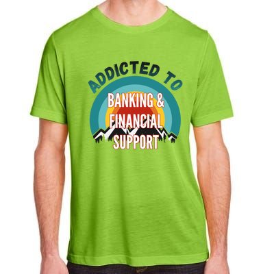 Addicted To Banking And Financial Support Services College Maj Meaningful Gift Adult ChromaSoft Performance T-Shirt