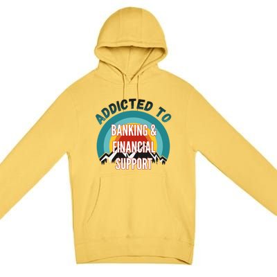 Addicted To Banking And Financial Support Services College Maj Meaningful Gift Premium Pullover Hoodie