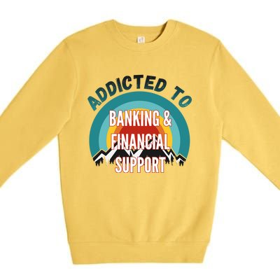 Addicted To Banking And Financial Support Services College Maj Meaningful Gift Premium Crewneck Sweatshirt