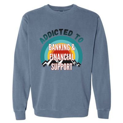 Addicted To Banking And Financial Support Services College Maj Meaningful Gift Garment-Dyed Sweatshirt