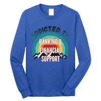 Addicted To Banking And Financial Support Services College Maj Meaningful Gift Long Sleeve Shirt