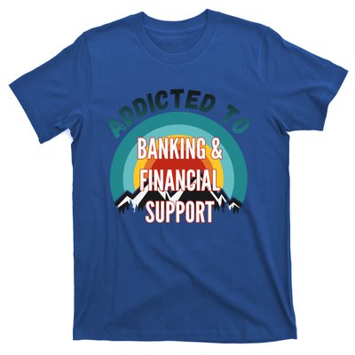 Addicted To Banking And Financial Support Services College Maj Meaningful Gift T-Shirt