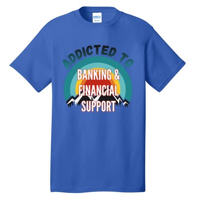 Addicted To Banking And Financial Support Services College Maj Meaningful Gift Tall T-Shirt