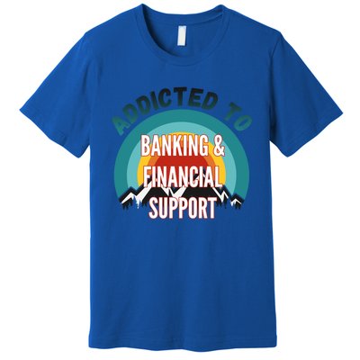 Addicted To Banking And Financial Support Services College Maj Meaningful Gift Premium T-Shirt