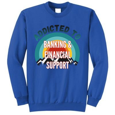 Addicted To Banking And Financial Support Services College Maj Meaningful Gift Tall Sweatshirt