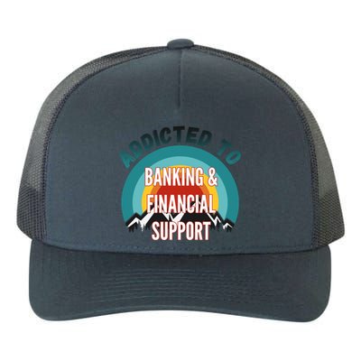 Addicted To Banking And Financial Support Services College Maj Meaningful Gift Yupoong Adult 5-Panel Trucker Hat