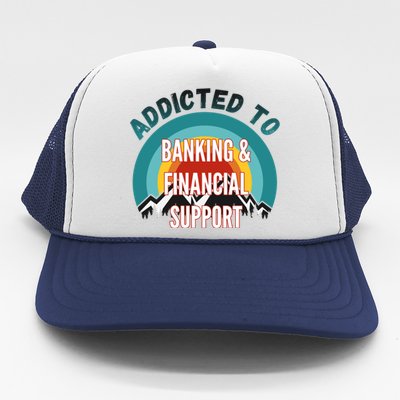 Addicted To Banking And Financial Support Services College Maj Meaningful Gift Trucker Hat