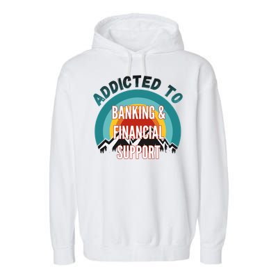 Addicted To Banking And Financial Support Services College Maj Meaningful Gift Garment-Dyed Fleece Hoodie