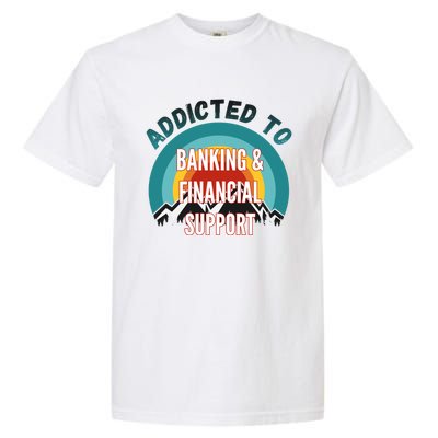 Addicted To Banking And Financial Support Services College Maj Meaningful Gift Garment-Dyed Heavyweight T-Shirt