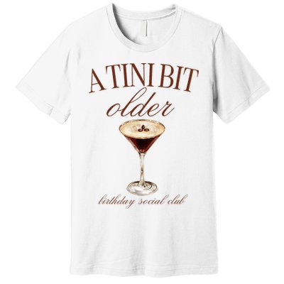 A Tini Bit Older Espresso Martini Birthday Matching Premium T-Shirt