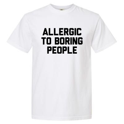 Allergic To Boring People Gift Garment-Dyed Heavyweight T-Shirt