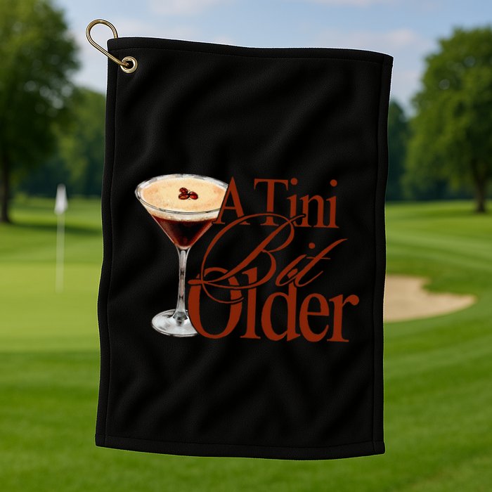 A Tini Bit Older Espresso Martini Golf Towel